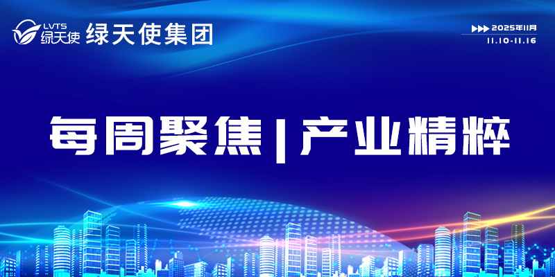绿天使集团每周聚焦 | 产业精粹(2025.11.10-11.16)